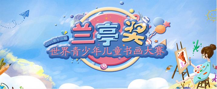 2022第十三届兰亭奖世界青少年儿童书画大赛征稿启事